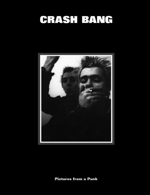Crash Bang: Pictures from a Punk *Signed Copy*